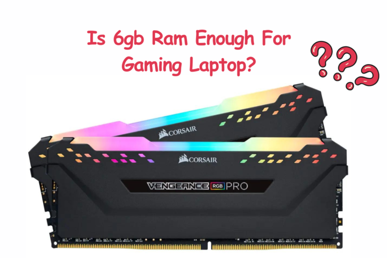 Is 6gb Ram Enough For Gaming Laptop?(Guide 2023)