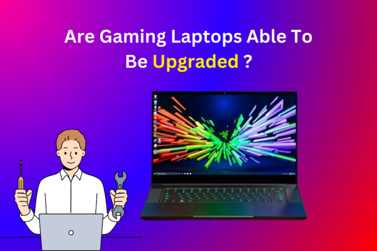 Are Gaming Laptops Able To Be Upgraded?