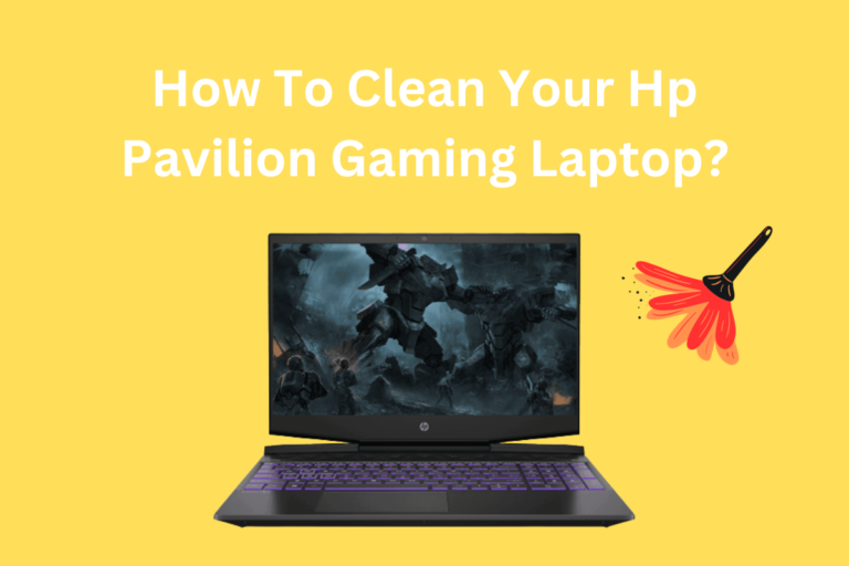 How To Clean Your Hp Pavilion Gaming Laptop? (Guide 2023)